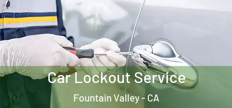 Car Lockout Service Fountain Valley - CA