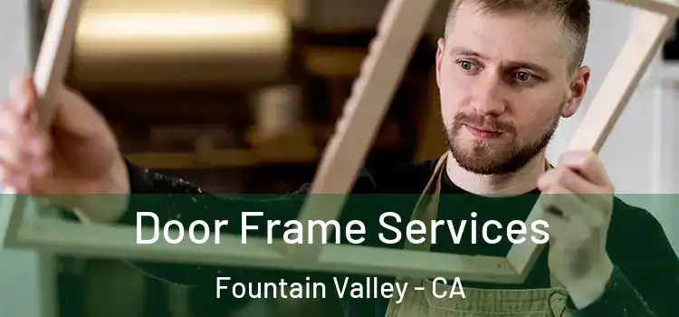 Door Frame Services Fountain Valley - CA