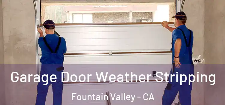  Garage Door Weather Stripping Fountain Valley - CA