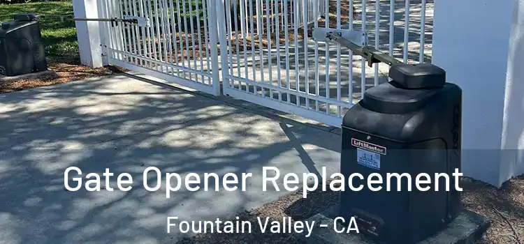 Gate Opener Replacement Fountain Valley - CA