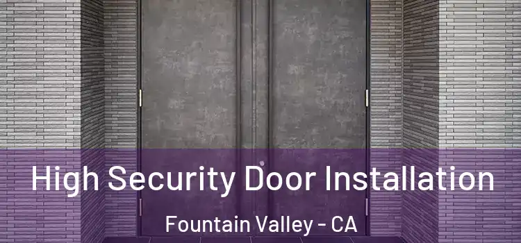 High Security Door Installation Fountain Valley - CA