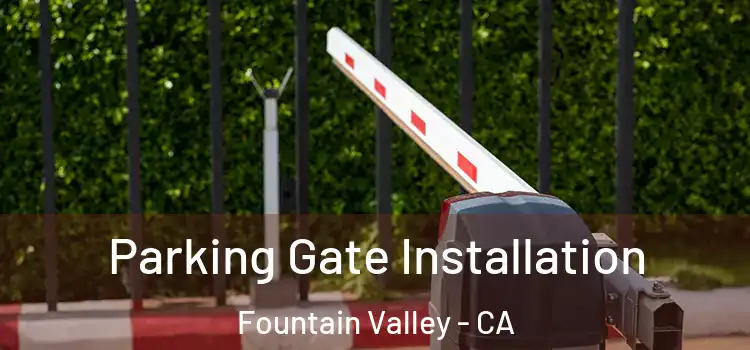 Parking Gate Installation Fountain Valley - CA